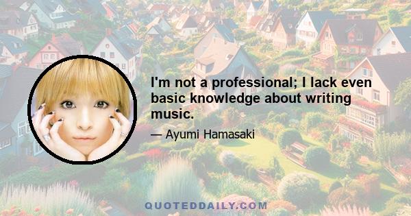 I'm not a professional; I lack even basic knowledge about writing music.