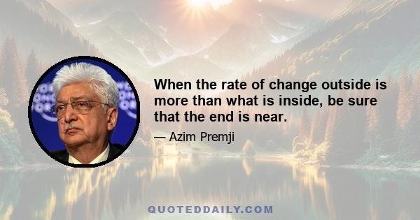 When the rate of change outside is more than what is inside, be sure that the end is near.