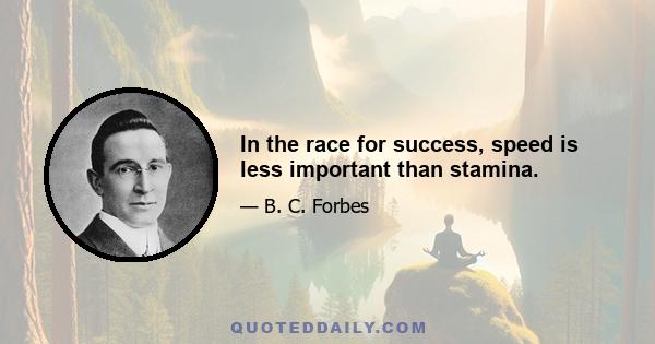 In the race for success, speed is less important than stamina.