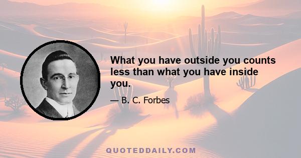 What you have outside you counts less than what you have inside you.