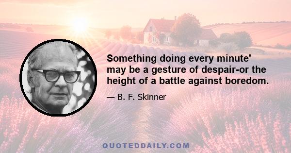 Something doing every minute' may be a gesture of despair-or the height of a battle against boredom.