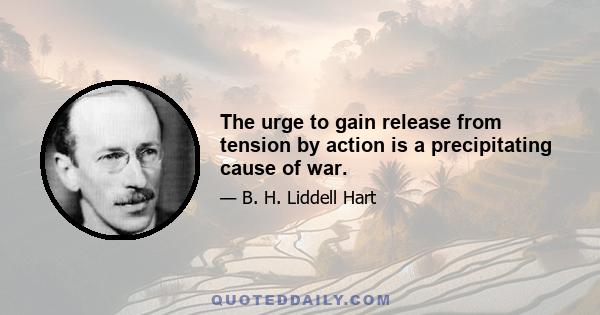 The urge to gain release from tension by action is a precipitating cause of war.