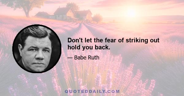 Don't let the fear of striking out hold you back.