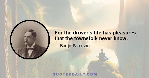 For the drover's life has pleasures that the townsfolk never know.