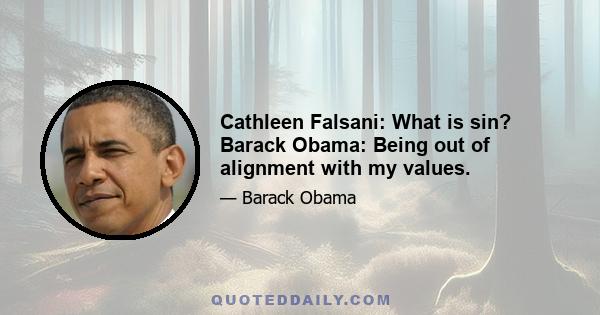 Cathleen Falsani: What is sin? Barack Obama: Being out of alignment with my values.