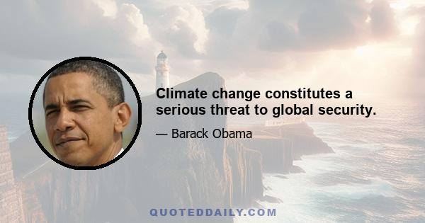 Climate change constitutes a serious threat to global security.