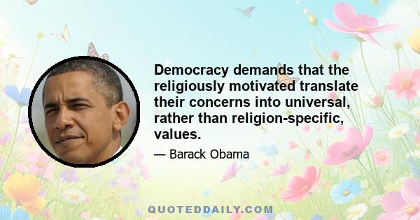 Democracy demands that the religiously motivated translate their concerns into universal, rather than religion-specific, values.