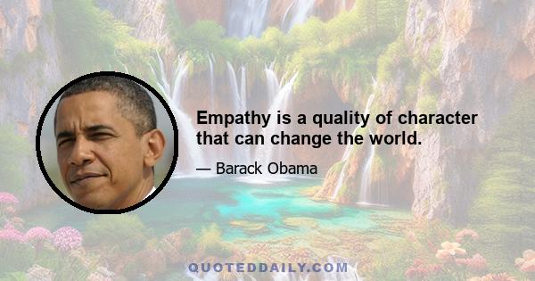 Empathy is a quality of character that can change the world.