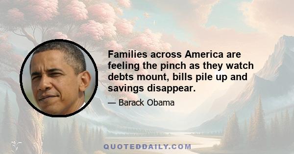 Families across America are feeling the pinch as they watch debts mount, bills pile up and savings disappear.