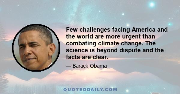 Few challenges facing America and the world are more urgent than combating climate change. The science is beyond dispute and the facts are clear.