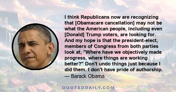 I think Republicans now are recognizing that [Obamacare cancellation] may not be what the American people, including even [Donald] Trump voters, are looking for. And my hope is that the president-elect, members of