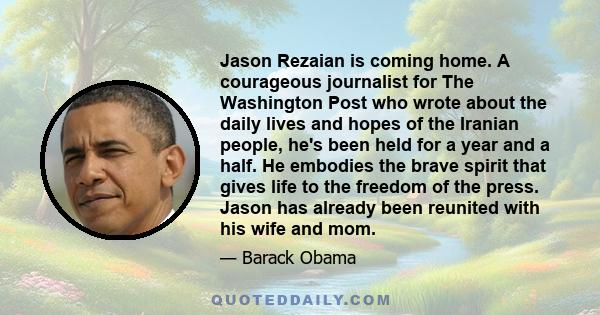 Jason Rezaian is coming home. A courageous journalist for The Washington Post who wrote about the daily lives and hopes of the Iranian people, he's been held for a year and a half. He embodies the brave spirit that