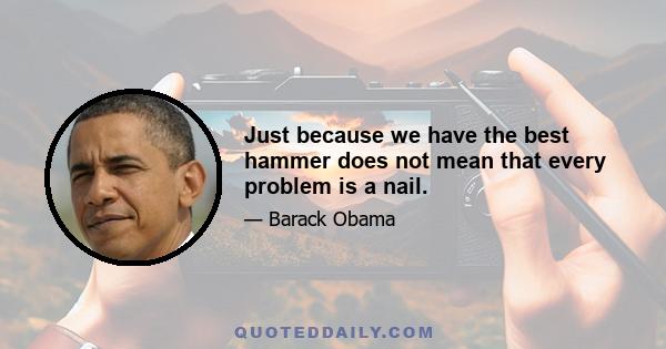 Just because we have the best hammer does not mean that every problem is a nail.
