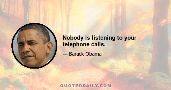 Nobody is listening to your telephone calls.