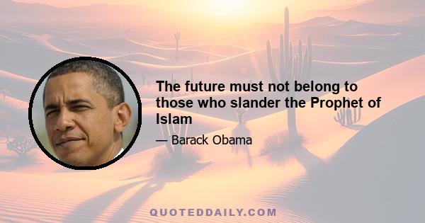 The future must not belong to those who slander the Prophet of Islam