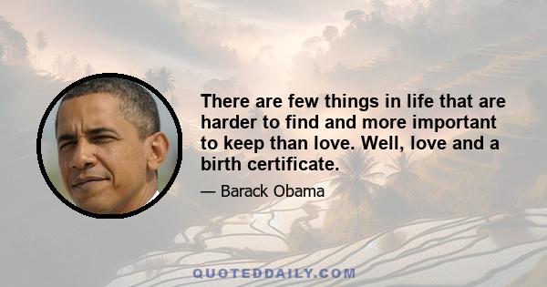 There are few things in life that are harder to find and more important to keep than love. Well, love and a birth certificate.