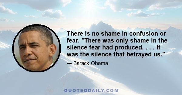 There is no shame in confusion or fear. There was only shame in the silence fear had produced. . . . It was the silence that betrayed us.