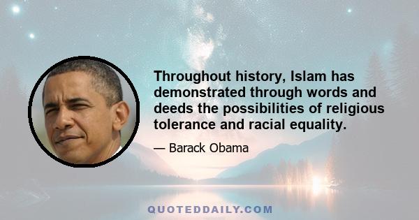 Throughout history, Islam has demonstrated through words and deeds the possibilities of religious tolerance and racial equality.