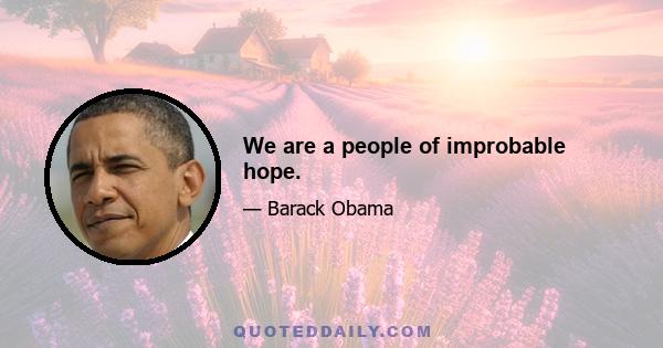 We are a people of improbable hope.