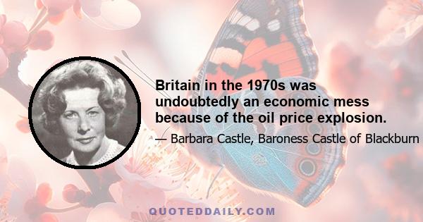 Britain in the 1970s was undoubtedly an economic mess because of the oil price explosion.