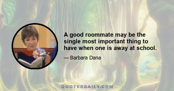 A good roommate may be the single most important thing to have when one is away at school.