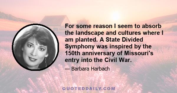 For some reason I seem to absorb the landscape and cultures where I am planted. A State Divided Symphony was inspired by the 150th anniversary of Missouri's entry into the Civil War.