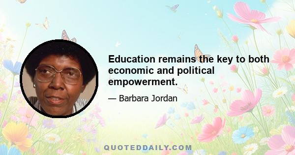 Education remains the key to both economic and political empowerment.