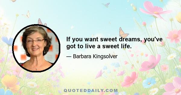 If you want sweet dreams, you've got to live a sweet life.