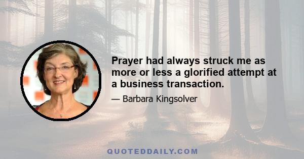 Prayer had always struck me as more or less a glorified attempt at a business transaction.