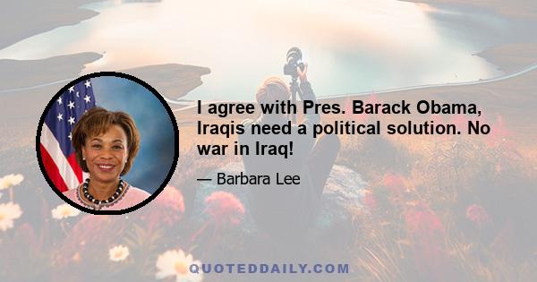 I agree with Pres. Barack Obama, Iraqis need a political solution. No war in Iraq!