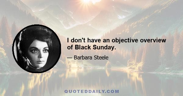 I don't have an objective overview of Black Sunday.