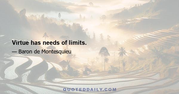 Virtue has needs of limits.