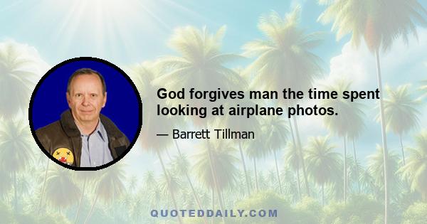 God forgives man the time spent looking at airplane photos.