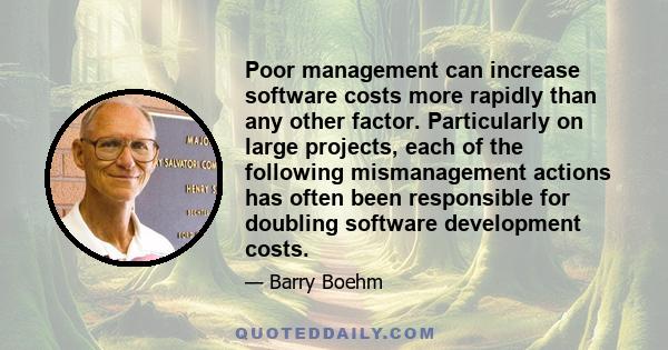 Poor management can increase software costs more rapidly than any other factor. Particularly on large projects, each of the following mismanagement actions has often been responsible for doubling software development