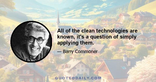All of the clean technologies are known, it's a question of simply applying them.