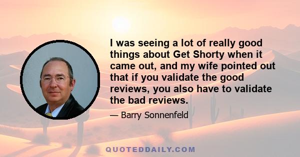 I was seeing a lot of really good things about Get Shorty when it came out, and my wife pointed out that if you validate the good reviews, you also have to validate the bad reviews.