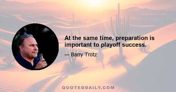 At the same time, preparation is important to playoff success.