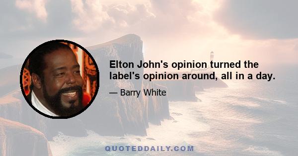 Elton John's opinion turned the label's opinion around, all in a day.