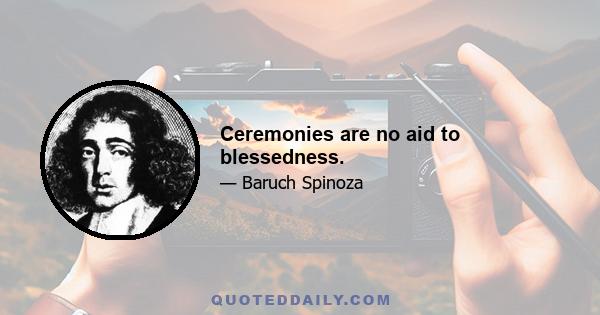 Ceremonies are no aid to blessedness.