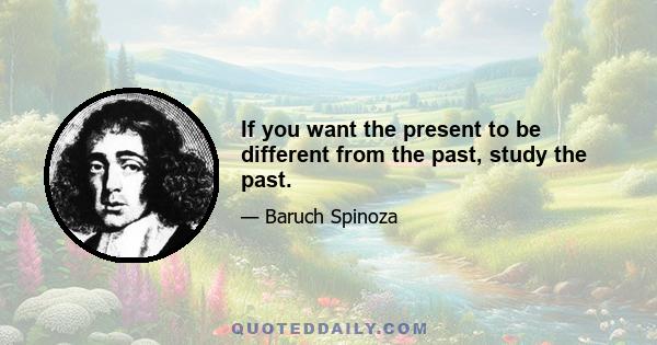 If you want the present to be different from the past, study the past.