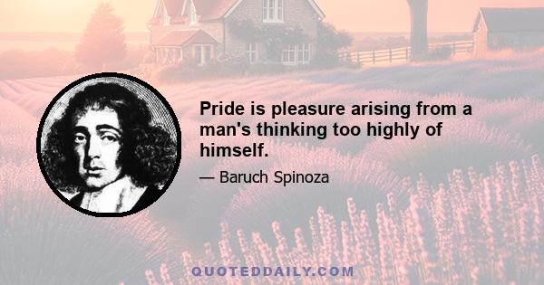 Pride is pleasure arising from a man's thinking too highly of himself.