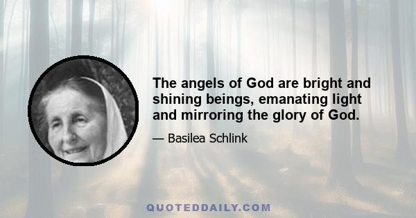 The angels of God are bright and shining beings, emanating light and mirroring the glory of God.