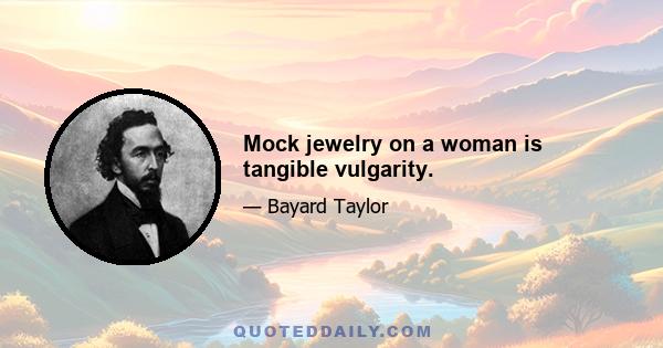 Mock jewelry on a woman is tangible vulgarity.