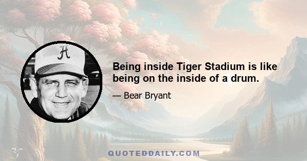 Being inside Tiger Stadium is like being on the inside of a drum.