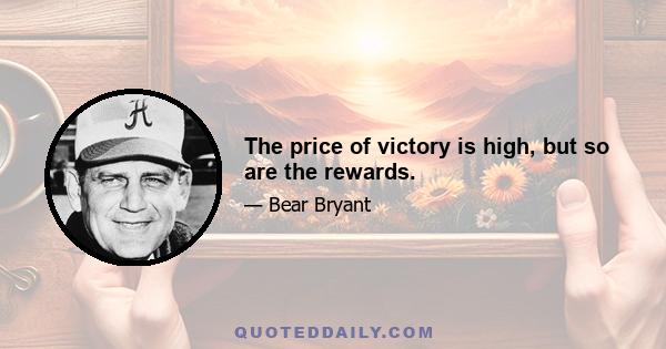 The price of victory is high, but so are the rewards.