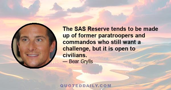 The SAS Reserve tends to be made up of former paratroopers and commandos who still want a challenge, but it is open to civilians.