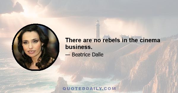 There are no rebels in the cinema business.