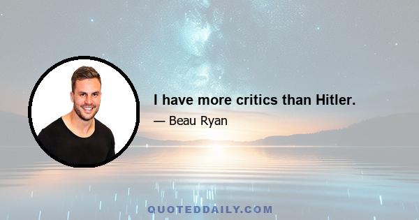 I have more critics than Hitler.