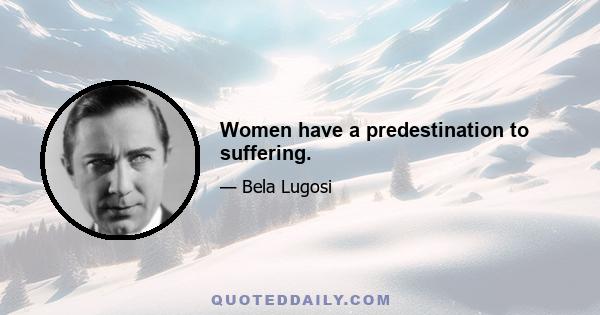 Women have a predestination to suffering.