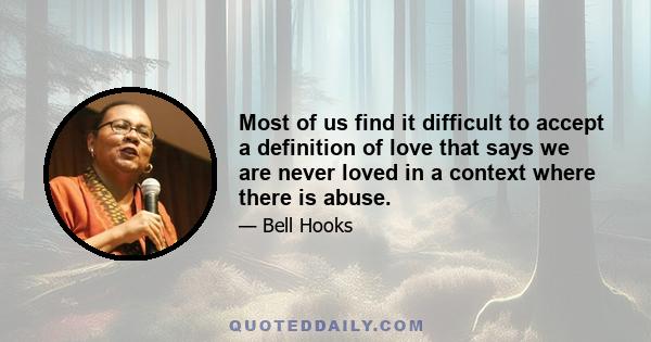 Most of us find it difficult to accept a definition of love that says we are never loved in a context where there is abuse.